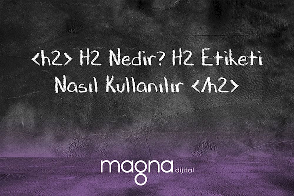 H2 Nedir? H1-H2-H3-H4-H5-H6 Etiketleri Hakkında Her Şey